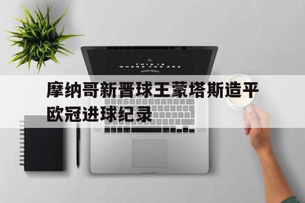 摩纳哥新晋球王蒙塔斯造平欧冠进球纪录